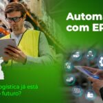 Automatização com ERP: Eficiência na Logística